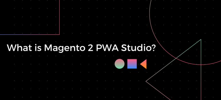 What is Magento 2 PWA Studio?