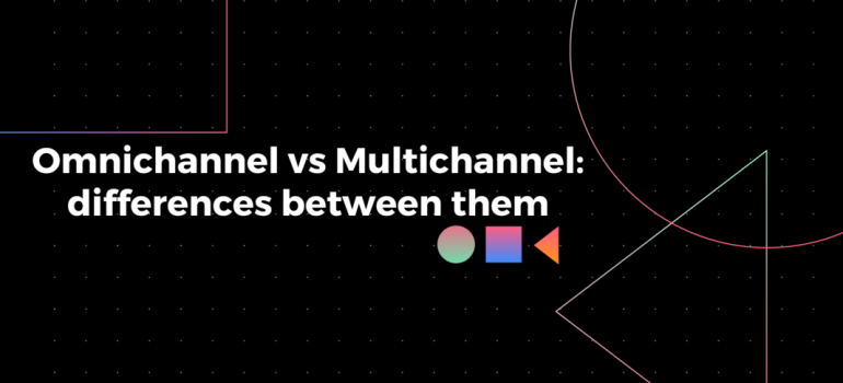 Omnichannel vs Multichannel: differences between them