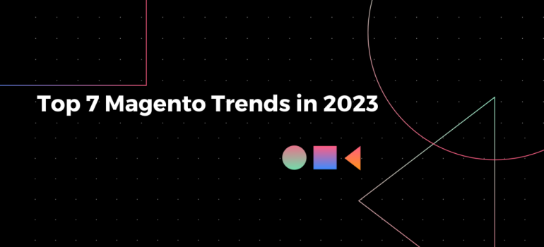 Top 7 Magento Trends in 2023