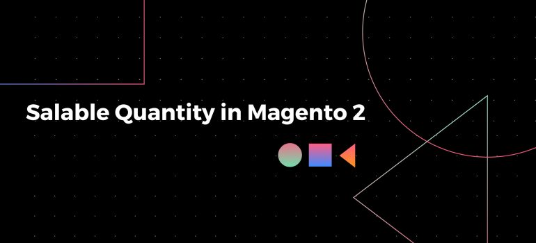 Salable Quantity in Magento 2: What You Need to Know